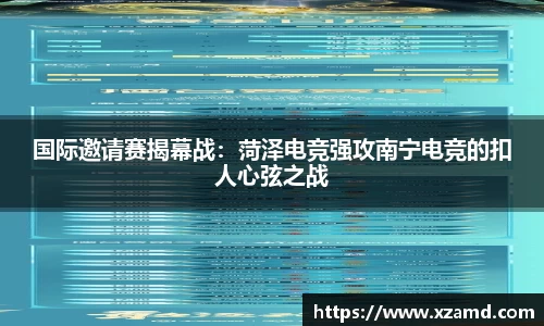 国际邀请赛揭幕战：菏泽电竞强攻南宁电竞的扣人心弦之战