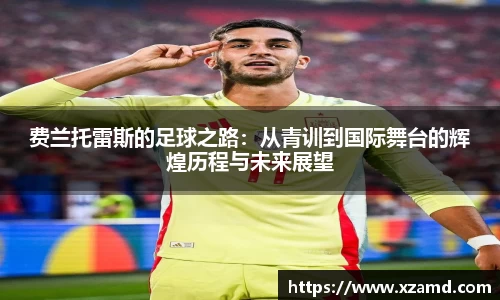 费兰托雷斯的足球之路：从青训到国际舞台的辉煌历程与未来展望